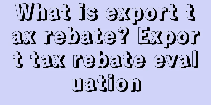What is export tax rebate? Export tax rebate evaluation