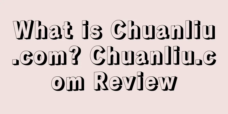 What is Chuanliu.com? Chuanliu.com Review
