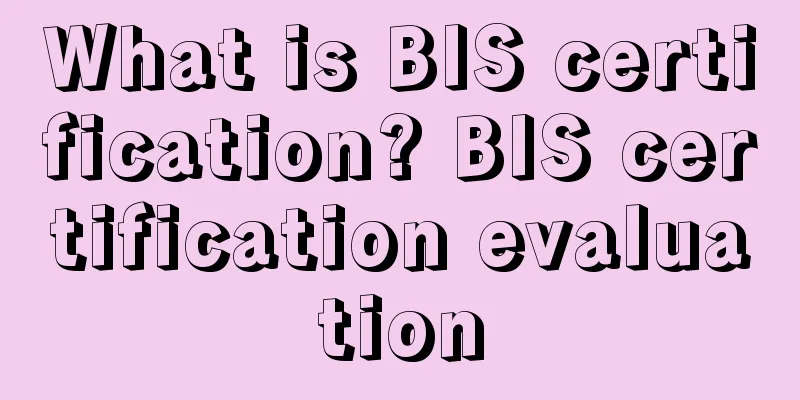What is BIS certification? BIS certification evaluation