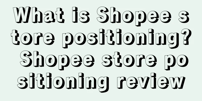 What is Shopee store positioning? Shopee store positioning review