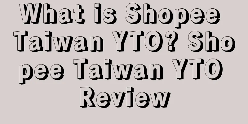 What is Shopee Taiwan YTO? Shopee Taiwan YTO Review