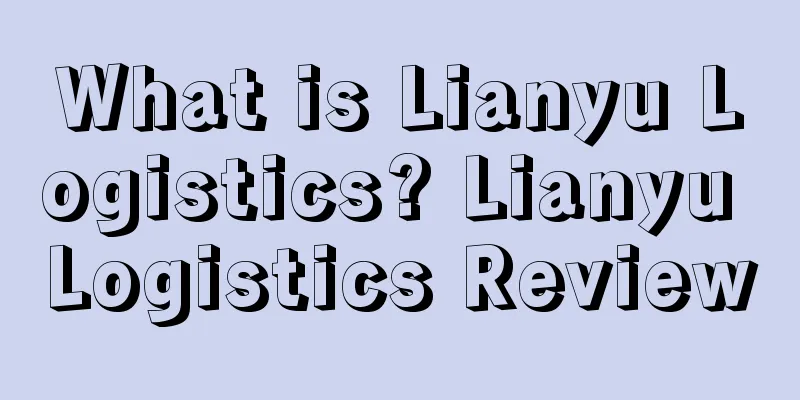 What is Lianyu Logistics? Lianyu Logistics Review