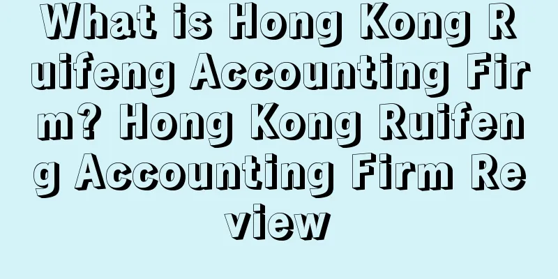 What is Hong Kong Ruifeng Accounting Firm? Hong Kong Ruifeng Accounting Firm Review