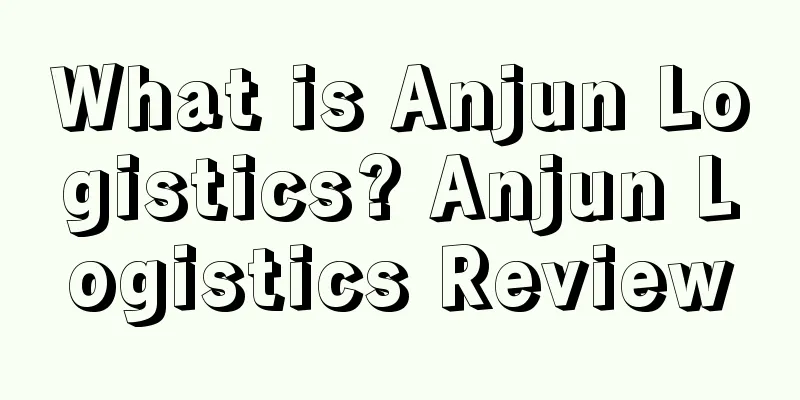 What is Anjun Logistics? Anjun Logistics Review