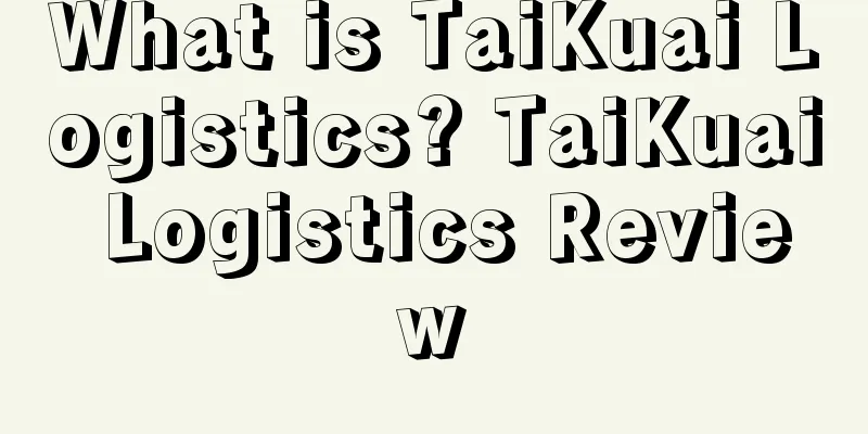 What is TaiKuai Logistics? TaiKuai Logistics Review