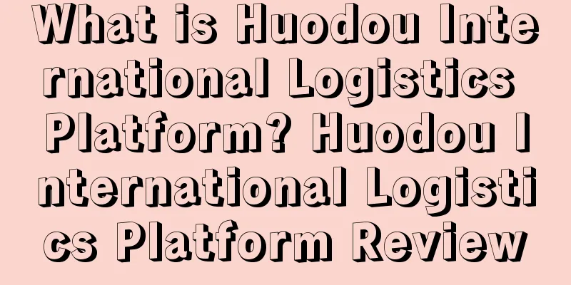 What is Huodou International Logistics Platform? Huodou International Logistics Platform Review