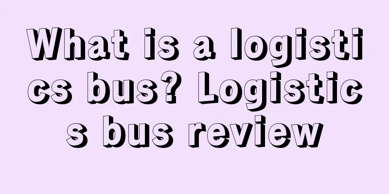 What is a logistics bus? Logistics bus review