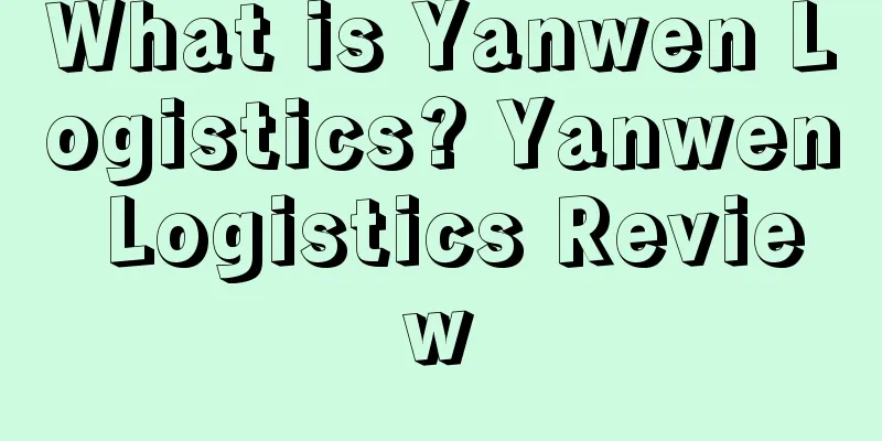 What is Yanwen Logistics? Yanwen Logistics Review