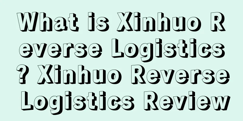 What is Xinhuo Reverse Logistics? Xinhuo Reverse Logistics Review