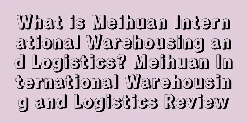 What is Meihuan International Warehousing and Logistics? Meihuan International Warehousing and Logistics Review