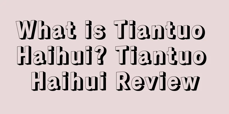 What is Tiantuo Haihui? Tiantuo Haihui Review