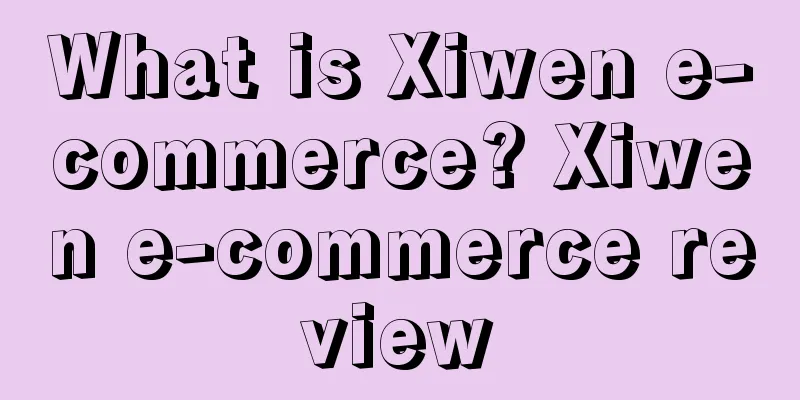 What is Xiwen e-commerce? Xiwen e-commerce review