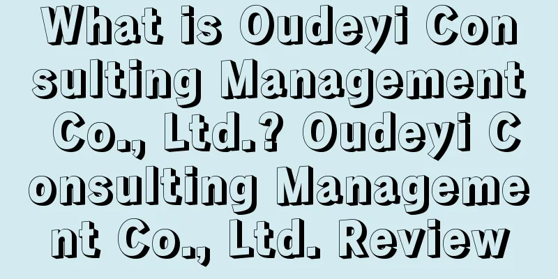 What is Oudeyi Consulting Management Co., Ltd.? Oudeyi Consulting Management Co., Ltd. Review