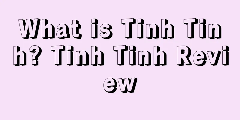 What is Tinh Tinh? Tinh Tinh Review