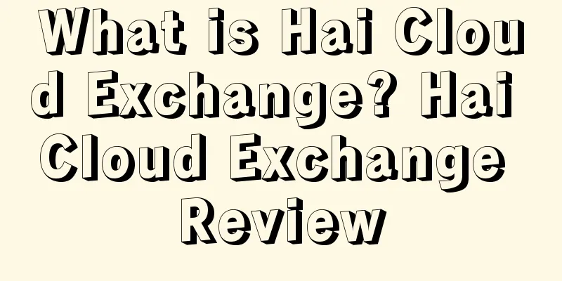 What is Hai Cloud Exchange? Hai Cloud Exchange Review