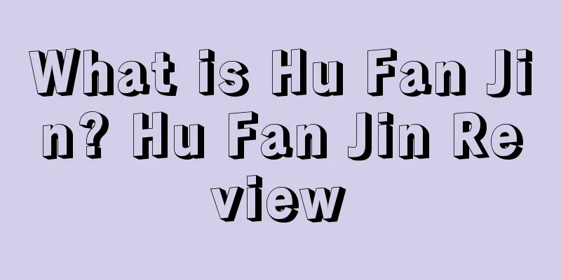 What is Hu Fan Jin? Hu Fan Jin Review