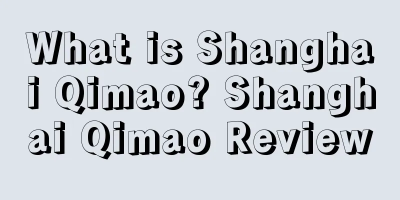 What is Shanghai Qimao? Shanghai Qimao Review