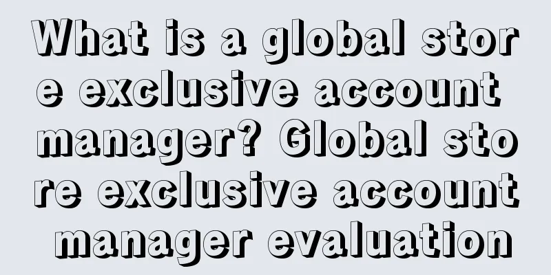 What is a global store exclusive account manager? Global store exclusive account manager evaluation