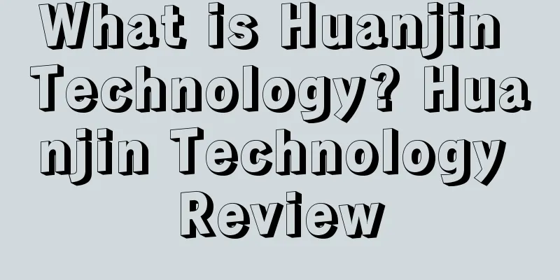 What is Huanjin Technology? Huanjin Technology Review