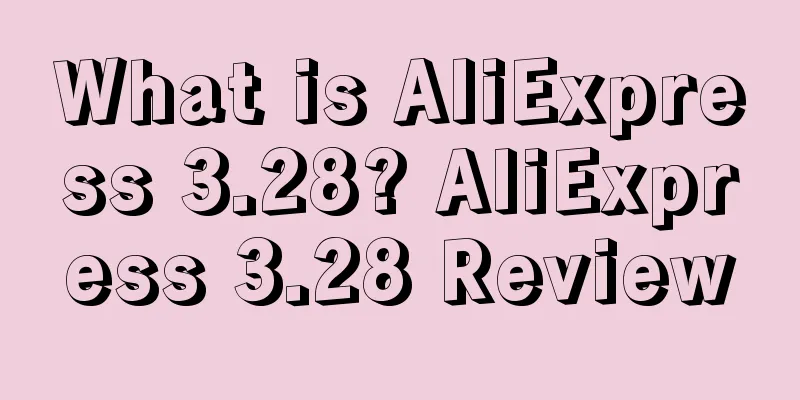 What is AliExpress 3.28? AliExpress 3.28 Review