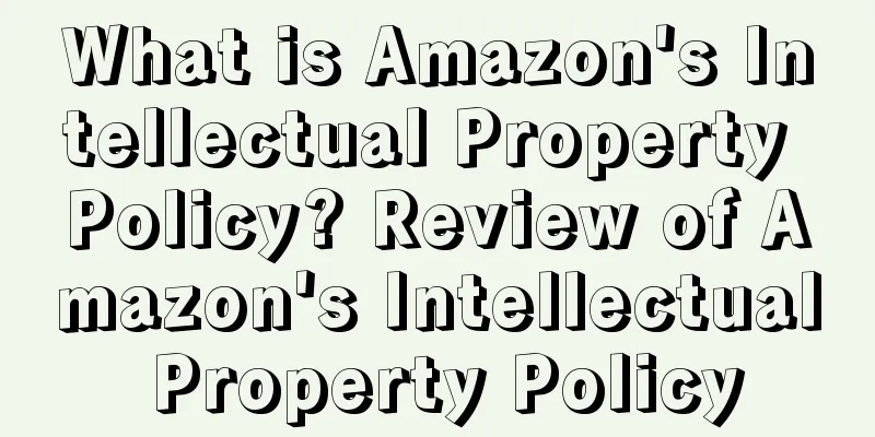 What is Amazon's Intellectual Property Policy? Review of Amazon's Intellectual Property Policy
