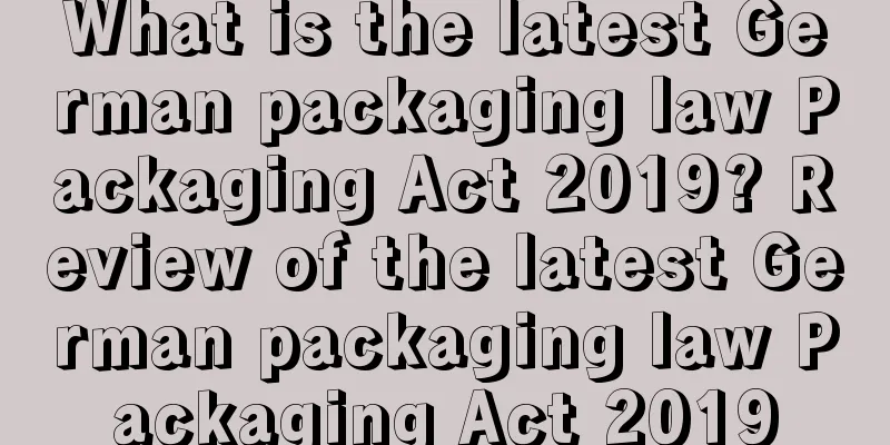 What is the latest German packaging law Packaging Act 2019? Review of the latest German packaging law Packaging Act 2019