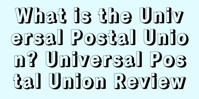 What is the Universal Postal Union? Universal Postal Union Review