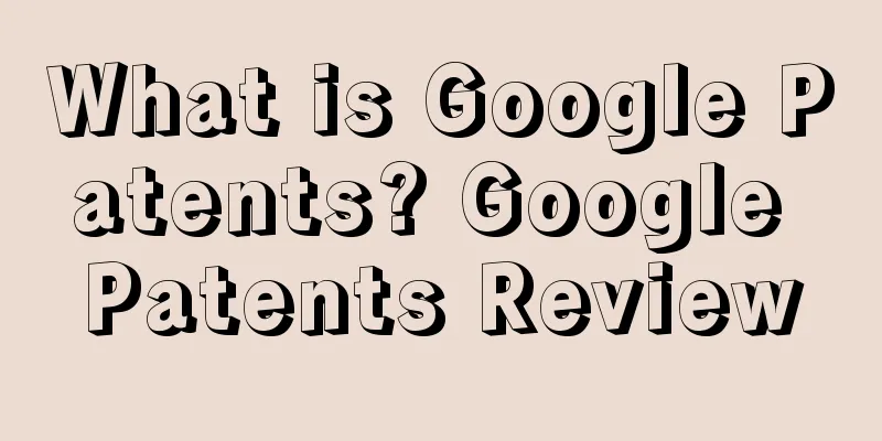 What is Google Patents? Google Patents Review
