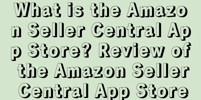 What is the Amazon Seller Central App Store? Review of the Amazon Seller Central App Store