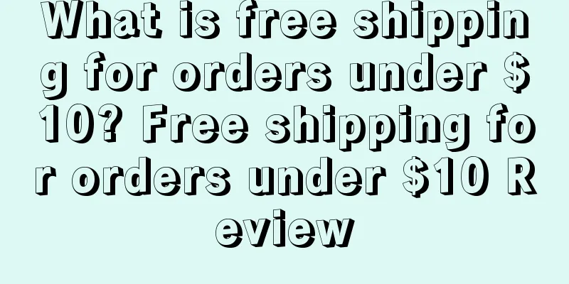 What is free shipping for orders under $10? Free shipping for orders under $10 Review