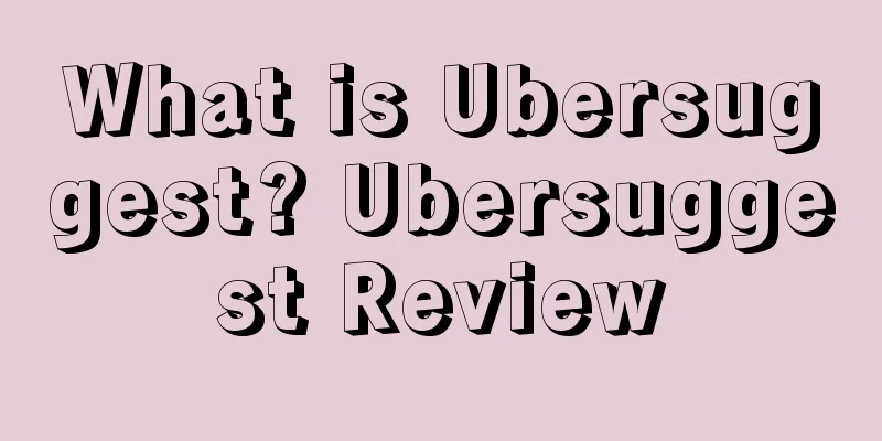 What is Ubersuggest? Ubersuggest Review