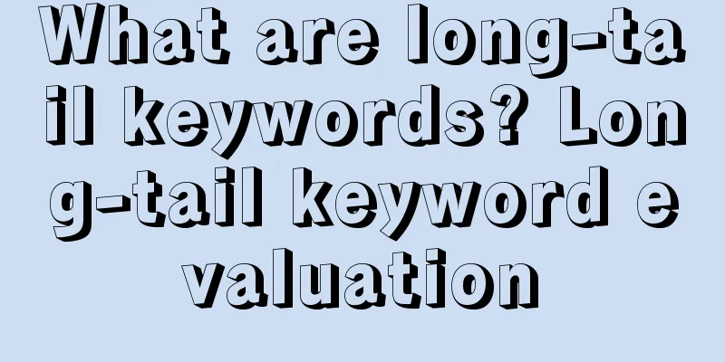 What are long-tail keywords? Long-tail keyword evaluation