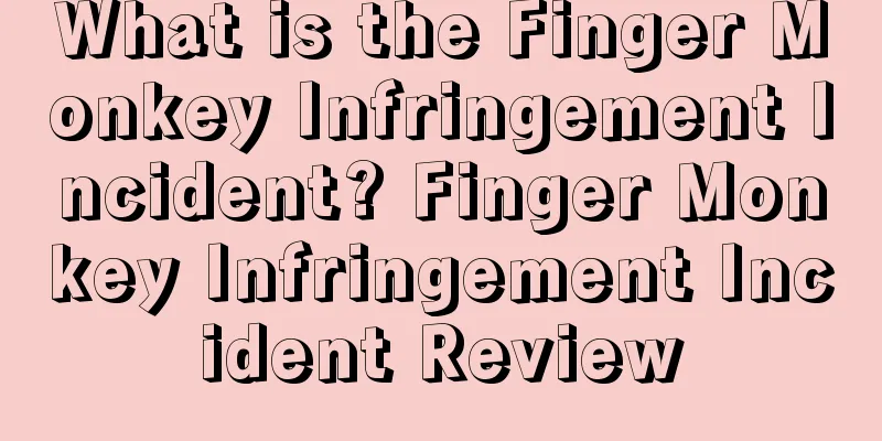What is the Finger Monkey Infringement Incident? Finger Monkey Infringement Incident Review