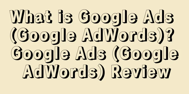 What is Google Ads (Google AdWords)? Google Ads (Google AdWords) Review