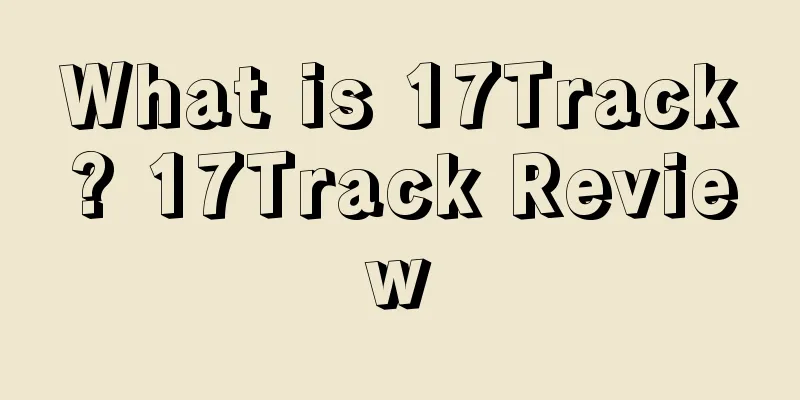 What is 17Track? 17Track Review