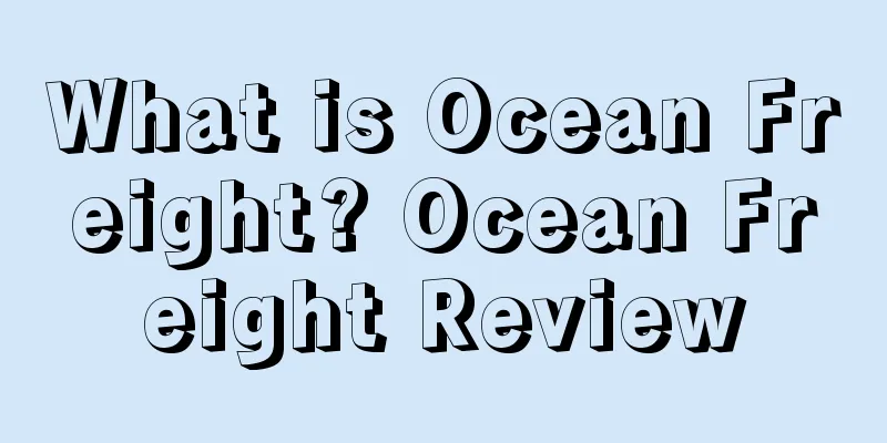 What is Ocean Freight? Ocean Freight Review
