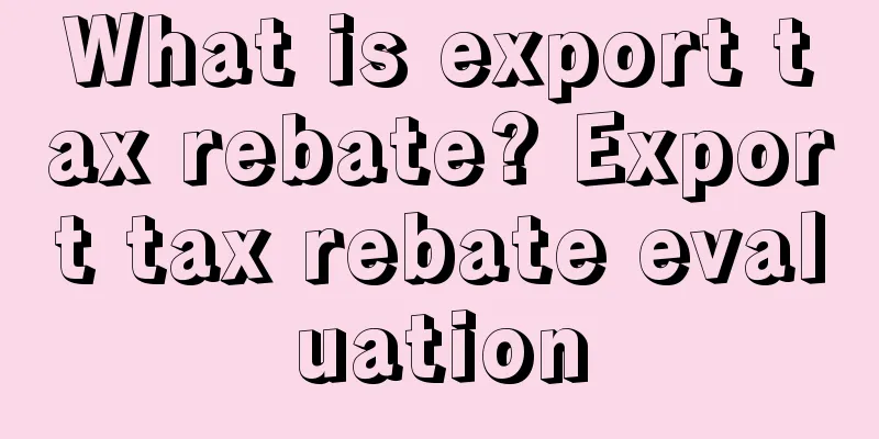 What is export tax rebate? Export tax rebate evaluation
