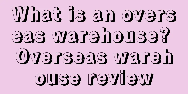 What is an overseas warehouse? Overseas warehouse review