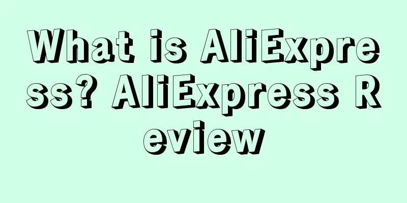 What is AliExpress? AliExpress Review