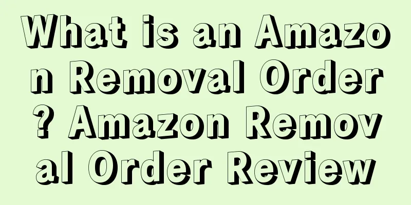 What is an Amazon Removal Order? Amazon Removal Order Review