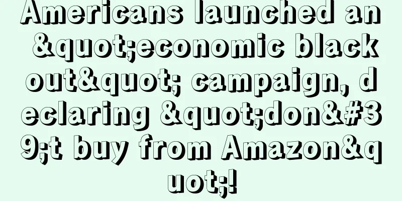 Americans launched an "economic blackout" campaign, declaring "don't buy from Amazon"!