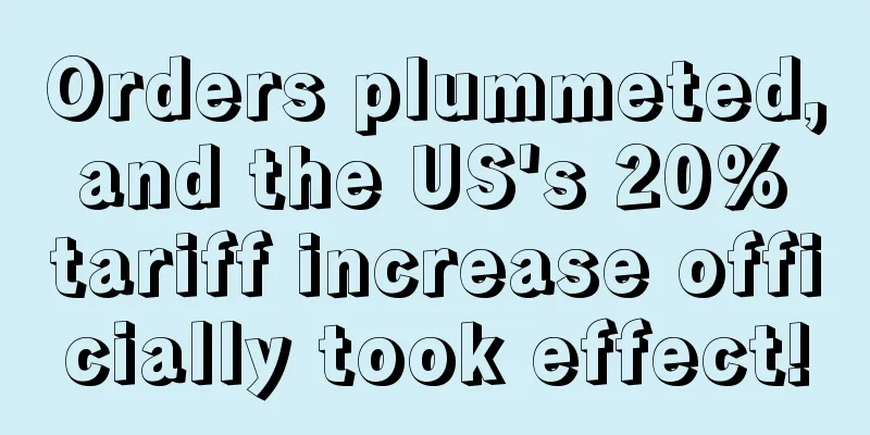 Orders plummeted, and the US's 20% tariff increase officially took effect!