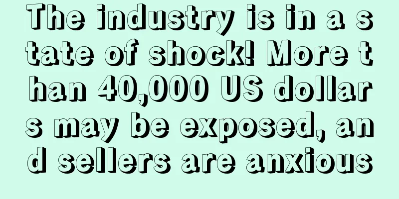 The industry is in a state of shock! More than 40,000 US dollars may be exposed, and sellers are anxious
