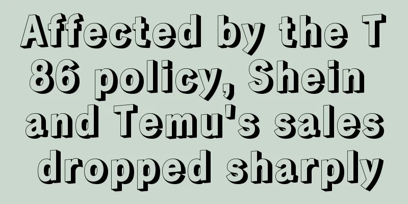 Affected by the T86 policy, Shein and Temu's sales dropped sharply