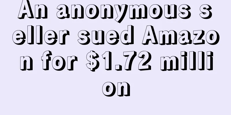An anonymous seller sued Amazon for $1.72 million