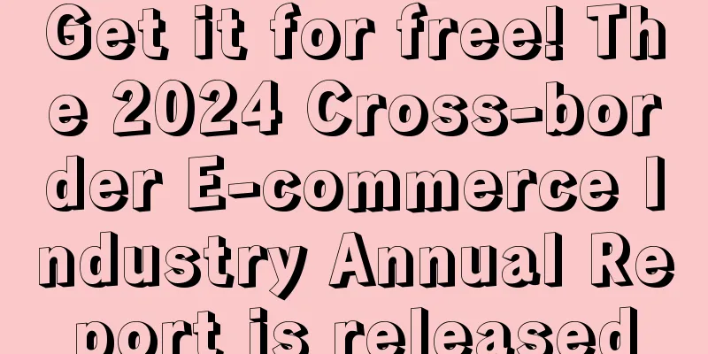 Get it for free! The 2024 Cross-border E-commerce Industry Annual Report is released