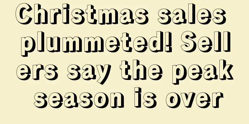 Christmas sales plummeted! Sellers say the peak season is over