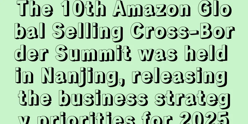 The 10th Amazon Global Selling Cross-Border Summit was held in Nanjing, releasing the business strategy priorities for 2025