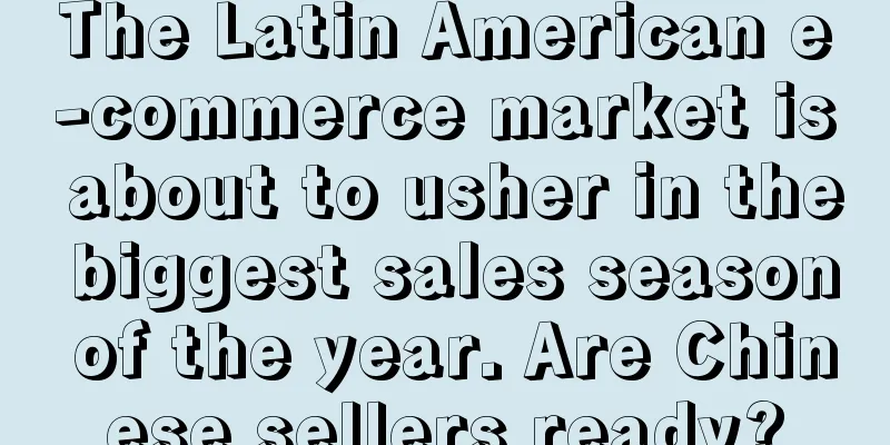 The Latin American e-commerce market is about to usher in the biggest sales season of the year. Are Chinese sellers ready?