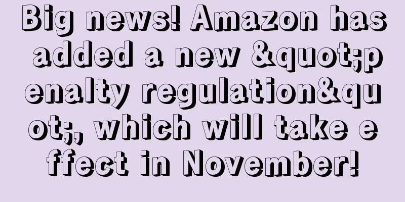 Big news! Amazon has added a new "penalty regulation", which will take effect in November!